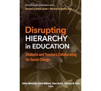 Disrupting Hierarchy in Education: Students and Teachers Collaborating for Social Change (The Teaching for Social Justice Series)