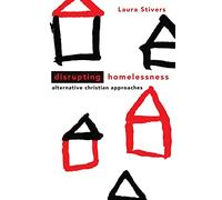 Disrupting Homelessness: Alternative Christian Approaches