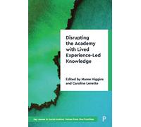 Disrupting the Academy with Lived Experience-Led Knowledge: Decolonising and Disrupting the Academy (Key Issues in Social Justice)