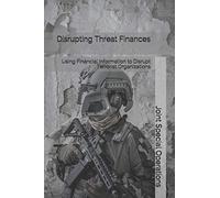 Disrupting Threat Finances: Using Financial Information to Disrupt Terrorist Organizations