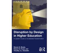 Disruption by Design in Higher Education : A Leader's Guide to Accelerated Transformation