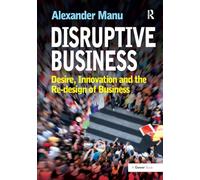 Disruptive Business: Desire, Innovation and the Re-design of Business
