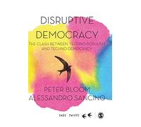 Disruptive Democracy: The Clash Between Techno-Populism and Techno-Democracy (SAGE Swifts)