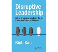 Disruptive Leadership: Apple and the Technology of Caring Deeply--Nine Keys to Organizational Excellence and Global Impact