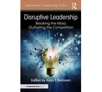 Disruptive Leadership: Breaking the Mold, Outlasting the Competition (Innovative Leadership Series)