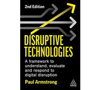 Disruptive Technologies: A Framework to Understand, Evaluate and Respond to Digital Disruption