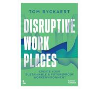 Disruptive Workplaces: Create Your Sustainable & Future Proof Workenvironment (Lannoo Campus)