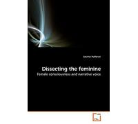 Dissecting the feminine: Female consciousness and narrative voice