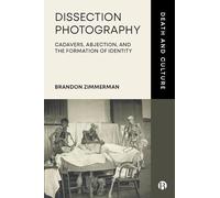 Dissection Photography: Cadavers, Abjection, and the Formation of Identity (Death and Culture)