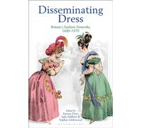 Disseminating Dress : Britain's Fashion Networks, 1600-1970