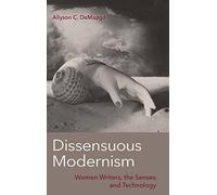 Dissensuous Modernism: Women Writers, the Senses, and Technology