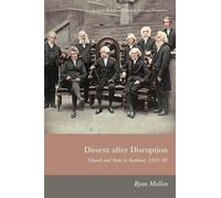 Dissent After Disruption: Church and State in Scotland, 1843-63 (Scottish Religious Cultures: Historical Perspectives)