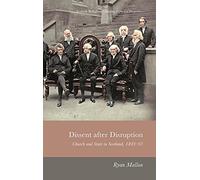 Dissent After Disruption: Church and State in Scotland, 1843-63 (Scottish Religious Cultures)