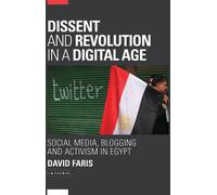 Dissent and Revolution in a Digital Age : Social Media, Blogging and Activism in Egypt