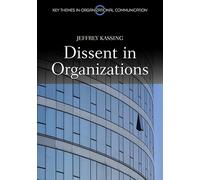 Dissent in Organizations: 4 (Key Themes in Organizational Communication)