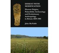 Dissent with Modification: Human Origins, Palaeolithic Archaeology and Evolutionary Anthropology in Britain 1859-1901