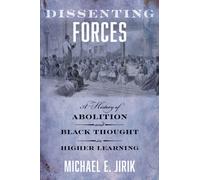 Dissenting Forces : A History of Abolition and Black Thought in Higher Learning