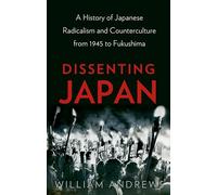 Dissenting Japan: A History of Japanese Radicalism and Counterculture from 1945 to Fukushima