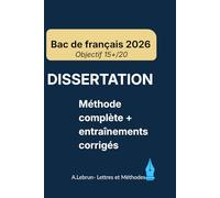DISSERTATION - Bac de français 2026: Méthode complète + entraînements guidés et corrigés | Objectif 15+ | stratégie, exemples, modèles & exercices (Réussir le Bac de Français)