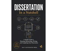 Dissertation in a Nutshell: A Simple Guide to Planning, Researching, Writing, and Completing Your Dissertation (Academic Writing in a Nutshell)