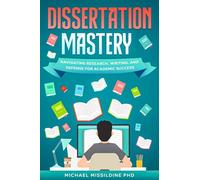 Dissertation Mastery: Navigating Research, Writing, and Defense for Academic Success