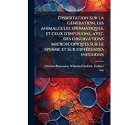Dissertation sur la génération, les animalcules spermatiques, et ceux d'infusions, avec des observations microscopiques sur le sperme et sur différentes infusions