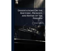 Dissertations On the Rhetoric, Prosody, and Rhyme of the Persians