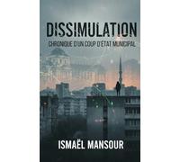 DISSIMULATION: Chronique d'un coup d'état municipal