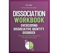 Dissociation Workbook: Overcoming Dissociative Identity Disorder Through Cognitive Behavioral Therapy Techniques