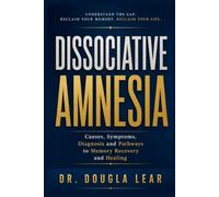DISSOCIATIVE AMNESIA: Causes, Symptoms, Diagnosis and Pathways to Memory Recovery and Healing