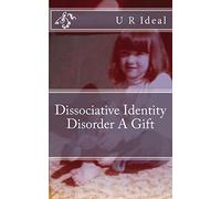 Dissociative Identity Disorder A Gift: Dissociative Identity Disorder A Gift