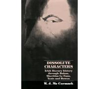 Dissolute Characters: Irish Literary History Through Balzac, Sheridan Le Fanu, Yeats and Bowen