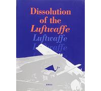 Dissolution of the Luftwaffe: the work of the British Air Forces of Occupation Germany, [February 1944-December 1946]: Vol 1