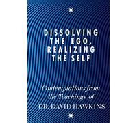 Dissolving the Ego, Realizing the Self: Contemplations from the Teachings of David R. Hawkins by David R. Hawkins (28-Jul-2011) Paperback