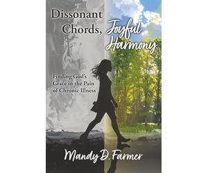 Dissonant Chords, Joyful Harmony: Finding God's Grace in the Pain of Chronic Illness
