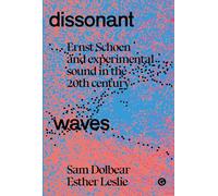 Dissonant Waves: Ernst Schoen and Experimental Sound in the 20th century (Goldsmiths Press / Sonics)