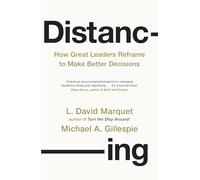Distancing : How Great Leaders Reframe to Make Better Decisions