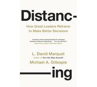 Distancing : How Great Leaders Reframe to Make Better Decisions