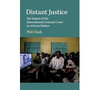 Distant Justice: The Impact of the International Criminal Court on African Politics