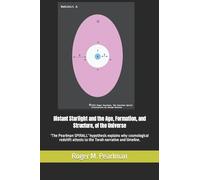 Distant Starlight and the Age, Formation, and Structure, of the Universe: 'The Pearlman SPIRALL' hypothesis explains why cosmological redshift attests ... Torah narrative and timeline.: 2 (Moshe Emes)