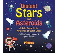 Distant Stars and Asteroids- A Kid's Guide to the Mysteries of Outer Space - Children's Astronomy & Space Books