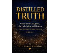 Distilled Truth: Voices from God, Jesus, the Holy Spirit, and Heaven That Confront How You Live (The Distilled Truth Series)