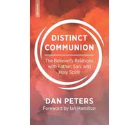 Distinct Communion : The Believer’s Relations with Father, Son, and Holy Spirit