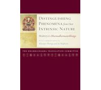 Distinguishing Phenomena from Their Intrinsic Nature: Maitreya's Dharmadharmatavibhanga with Commentaries by Khenpo Shenga and Ju Mipham: 1 (Maitreya Texts)
