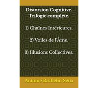 Distorsion cognitive: Trilogie complète 1) Les chaînes intérieures 2) Les voiles de l’âme 3) Les illusions collectives.