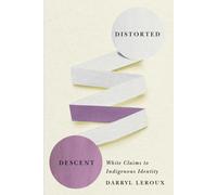 Distorted Descent : White Claims to Indigenous Identity