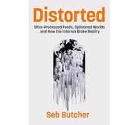 Distorted: Ultra-Processed Feeds, Splintered Worlds and How the Internet Broke Reality