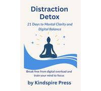 Distraction Detox: 21 Days To Mental Clarity and Digital Balance