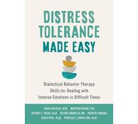 Distress Tolerance Made Easy : Dialectical Behavior Therapy Skills for Dealing with Intense Emotions in Difficult Times