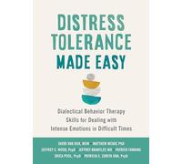 Distress Tolerance Made Easy: Dialectical Behavior Therapy Skills for Dealing with Intense Emotions in Difficult Times